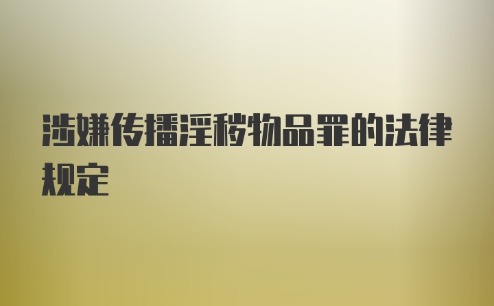 涉嫌传播淫秽物品罪的法律规定