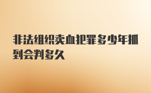 非法组织卖血犯罪多少年抓到会判多久