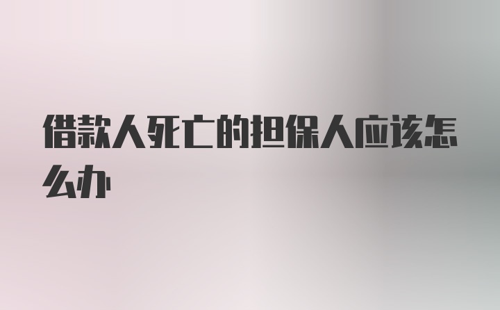 借款人死亡的担保人应该怎么办