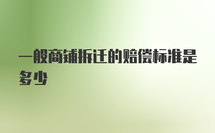 一般商铺拆迁的赔偿标准是多少