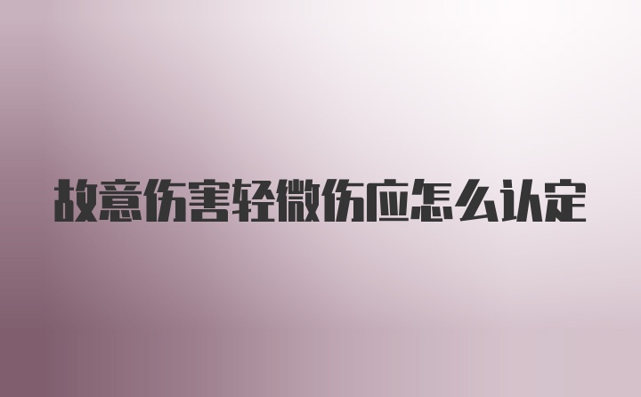 故意伤害轻微伤应怎么认定