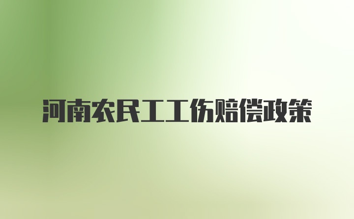 河南农民工工伤赔偿政策