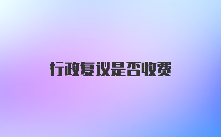 行政复议是否收费