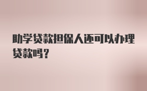 助学贷款担保人还可以办理贷款吗？