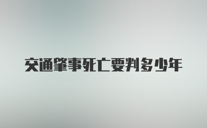 交通肇事死亡要判多少年