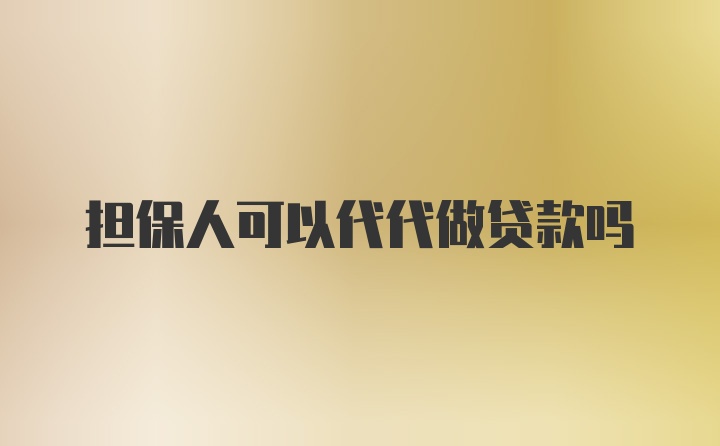 担保人可以代代做贷款吗