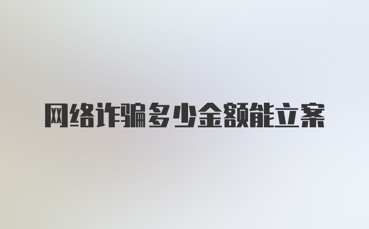 网络诈骗多少金额能立案