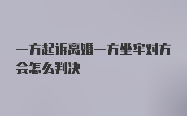 一方起诉离婚一方坐牢对方会怎么判决