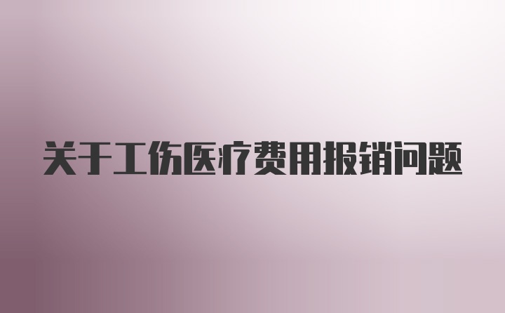 关于工伤医疗费用报销问题