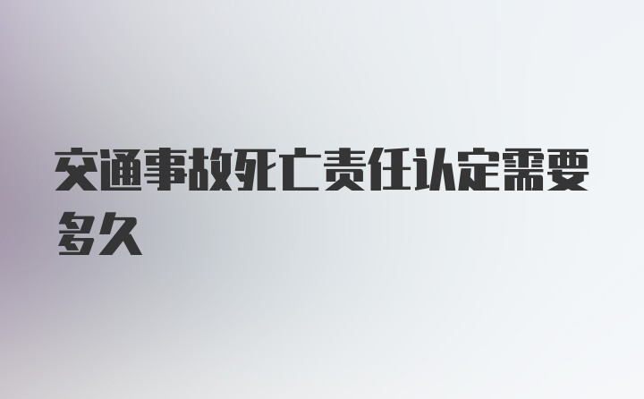 交通事故死亡责任认定需要多久