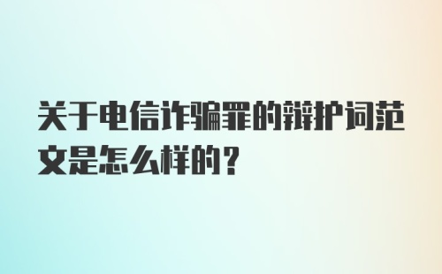 关于电信诈骗罪的辩护词范文是怎么样的？