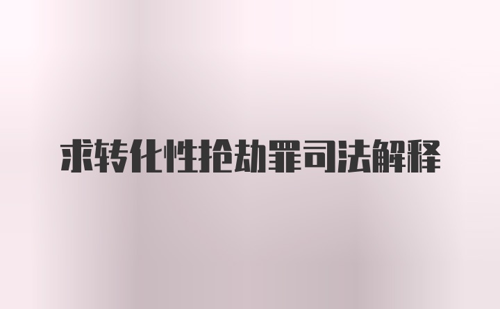 求转化性抢劫罪司法解释