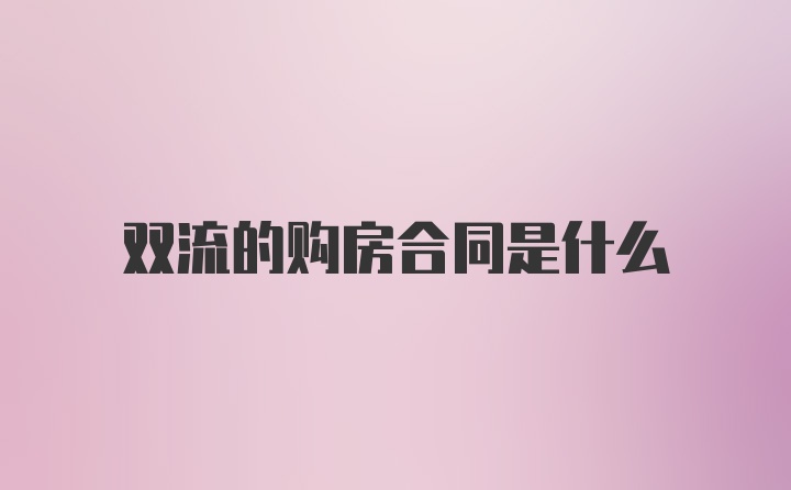 双流的购房合同是什么