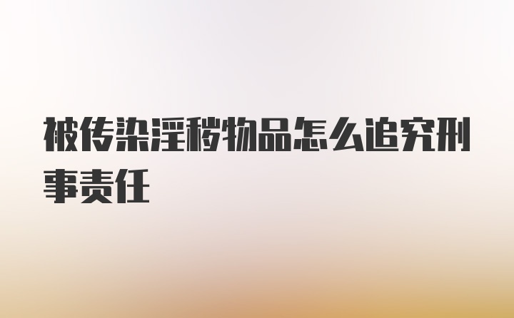 被传染淫秽物品怎么追究刑事责任