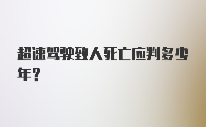 超速驾驶致人死亡应判多少年？