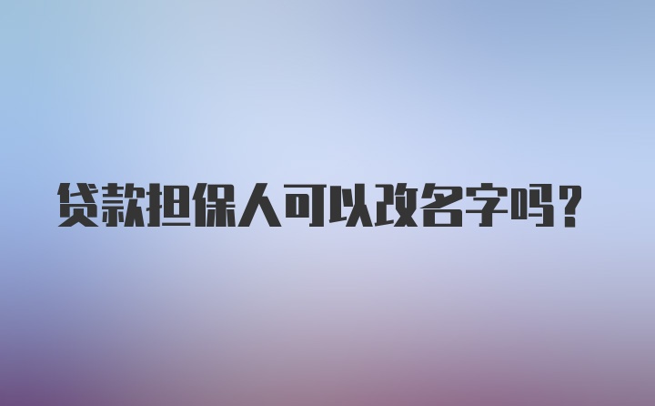 贷款担保人可以改名字吗？