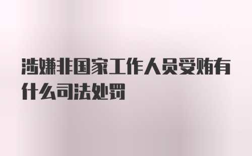 涉嫌非国家工作人员受贿有什么司法处罚