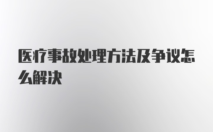 医疗事故处理方法及争议怎么解决