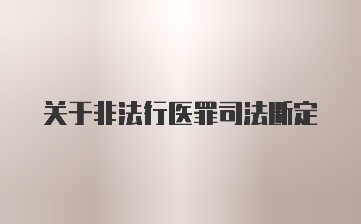 关于非法行医罪司法断定