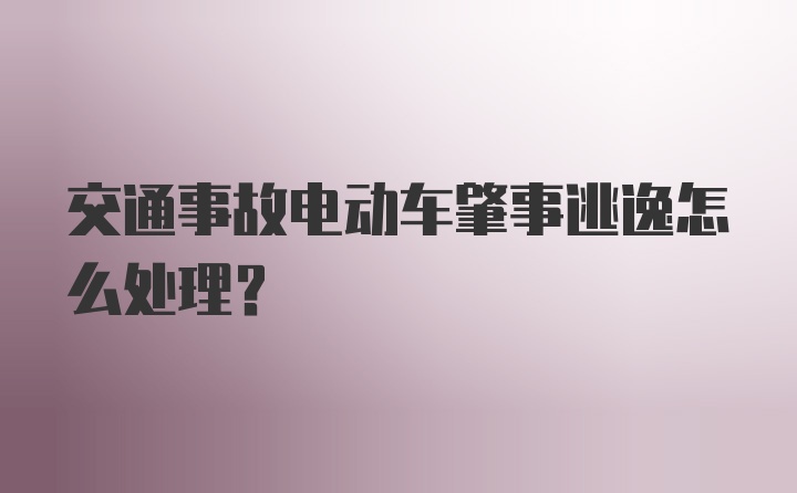 交通事故电动车肇事逃逸怎么处理？