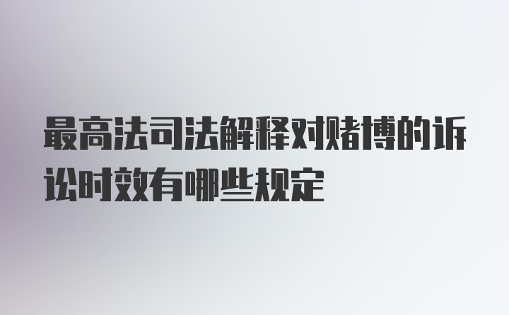 最高法司法解释对赌博的诉讼时效有哪些规定