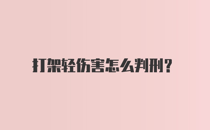 打架轻伤害怎么判刑？