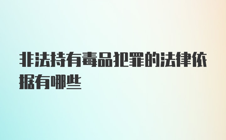 非法持有毒品犯罪的法律依据有哪些