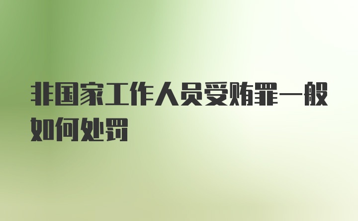 非国家工作人员受贿罪一般如何处罚