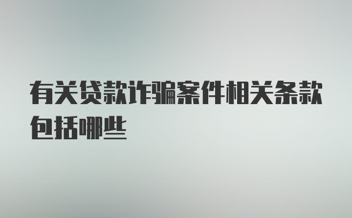 有关贷款诈骗案件相关条款包括哪些