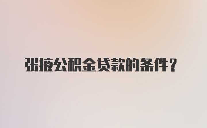 张掖公积金贷款的条件？