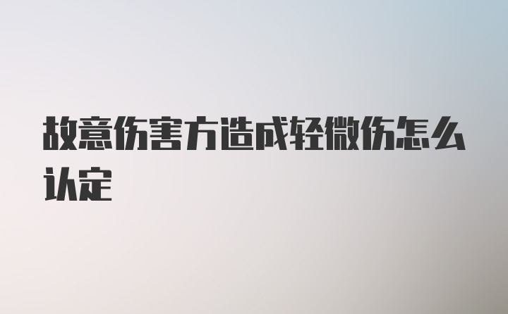 故意伤害方造成轻微伤怎么认定