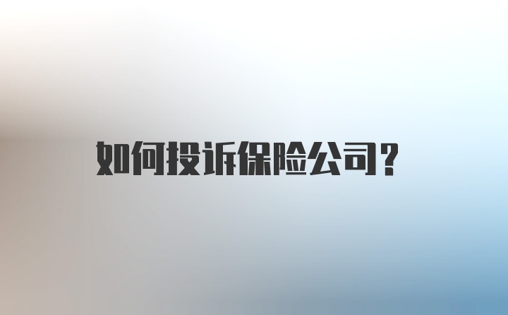 如何投诉保险公司？