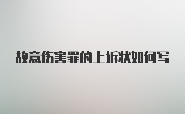 故意伤害罪的上诉状如何写