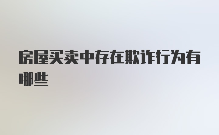 房屋买卖中存在欺诈行为有哪些