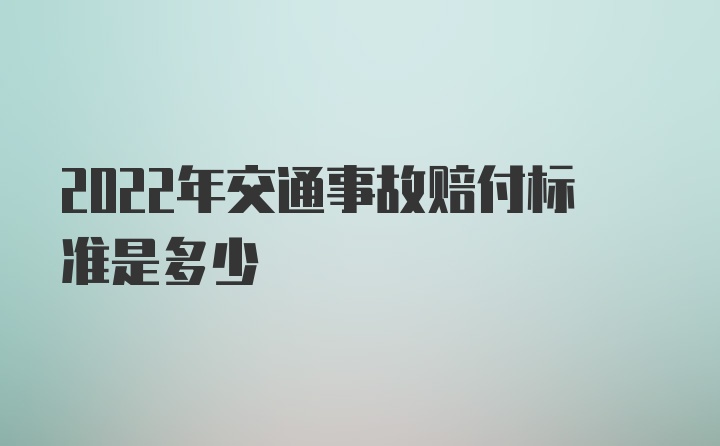 2022年交通事故赔付标准是多少