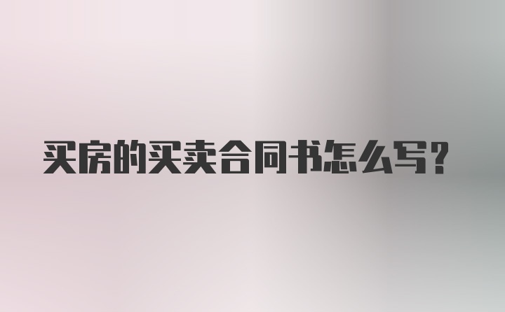 买房的买卖合同书怎么写？