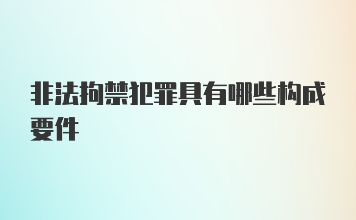 非法拘禁犯罪具有哪些构成要件