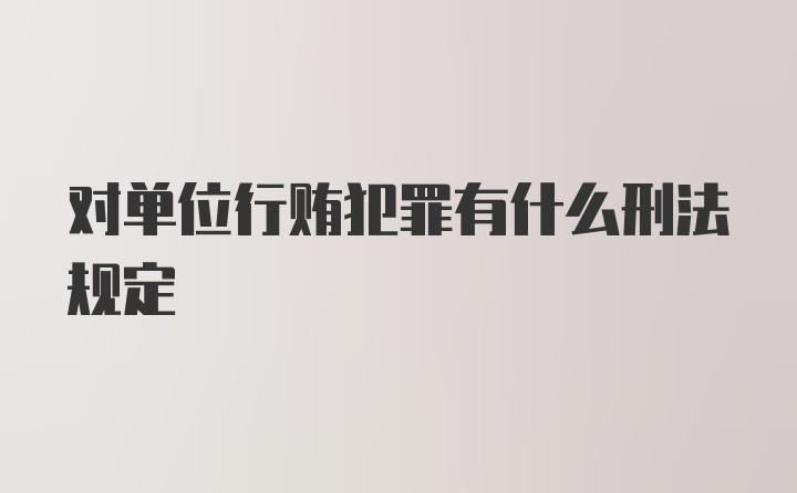 对单位行贿犯罪有什么刑法规定