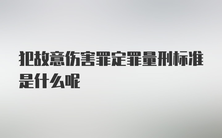 犯故意伤害罪定罪量刑标准是什么呢