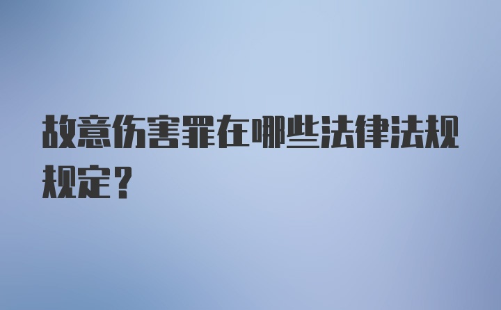 故意伤害罪在哪些法律法规规定?