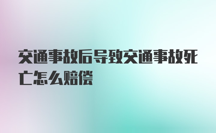 交通事故后导致交通事故死亡怎么赔偿