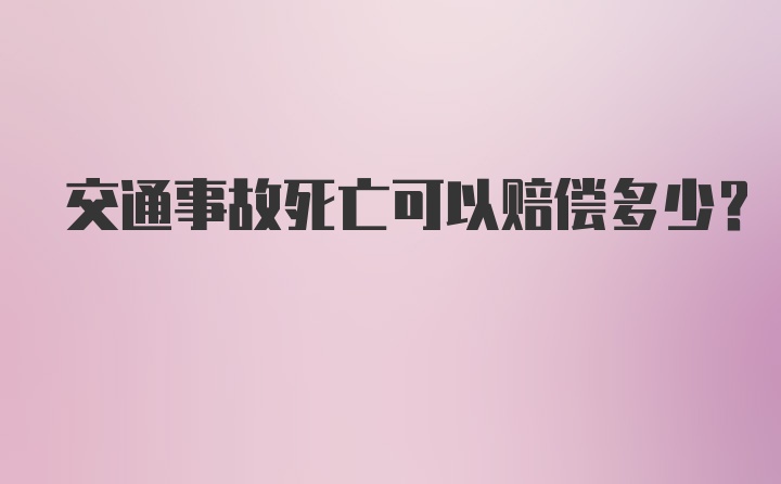 交通事故死亡可以赔偿多少？