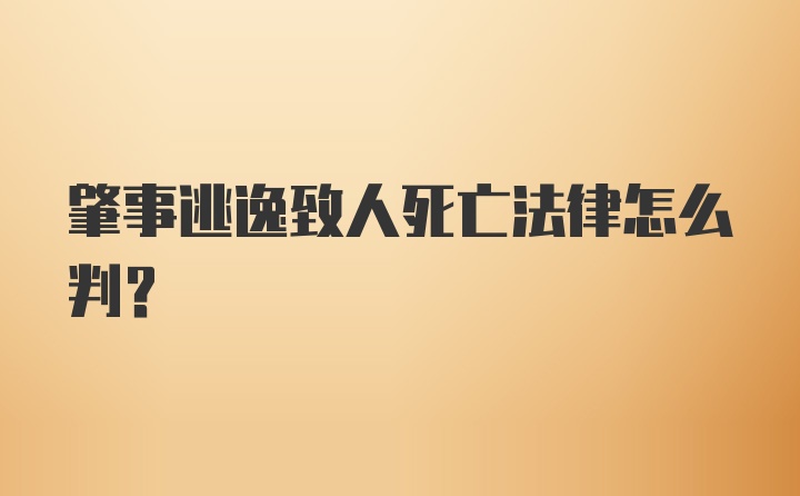 肇事逃逸致人死亡法律怎么判？