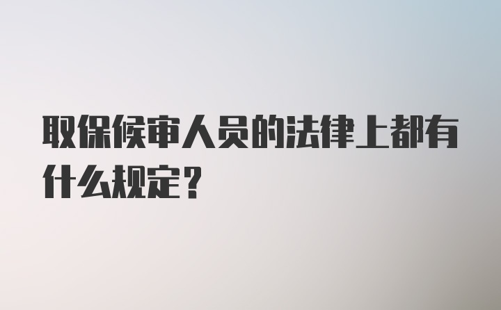 取保候审人员的法律上都有什么规定？