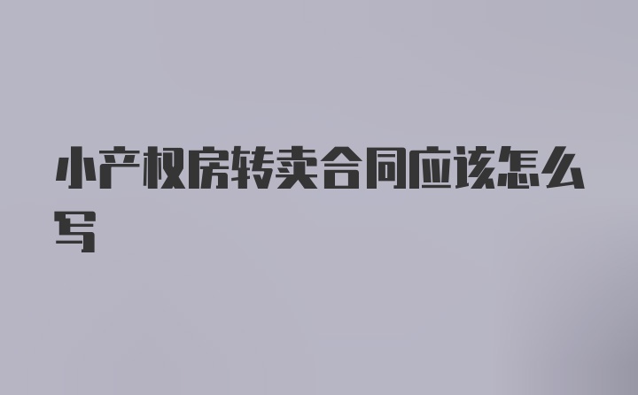 小产权房转卖合同应该怎么写