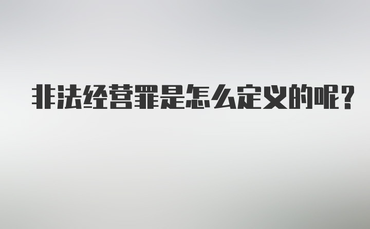 非法经营罪是怎么定义的呢？