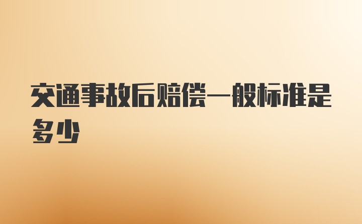 交通事故后赔偿一般标准是多少