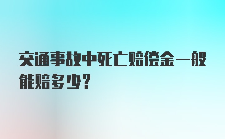 交通事故中死亡赔偿金一般能赔多少？