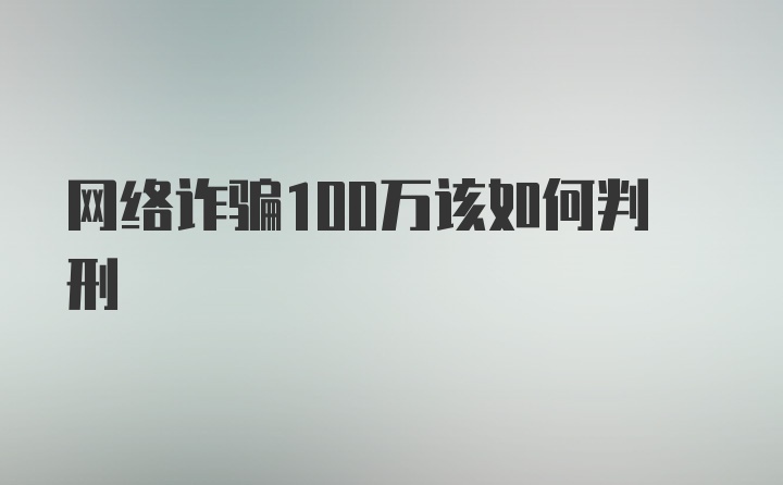 网络诈骗100万该如何判刑