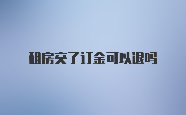 租房交了订金可以退吗